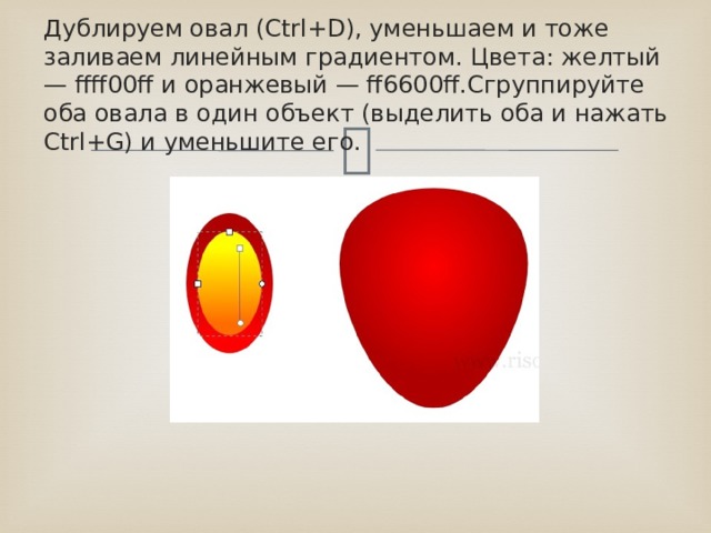 Дублируем овал (Ctrl+D), уменьшаем и тоже заливаем линейным градиентом. Цвета: желтый — ffff00ff и оранжевый — ff6600ff.Сгруппируйте оба овала в один объект (выделить оба и нажать Ctrl+G) и уменьшите его. 