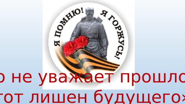 « Кто не уважает прошлого, тот лишен будущего» 