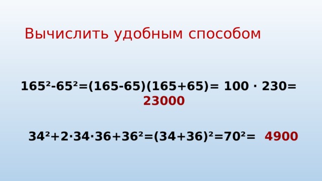 Вычислить удобным способом   165²-65²=(165-65)(165+65)= 100 ∙ 230= 23000   34²+2∙34∙36+36²=(34+36)²=70²= 4900  