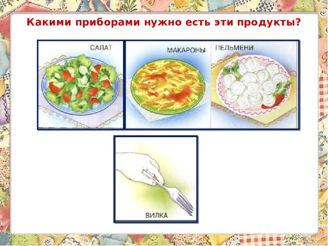 Какими приборами нужно есть эти продукты? 
