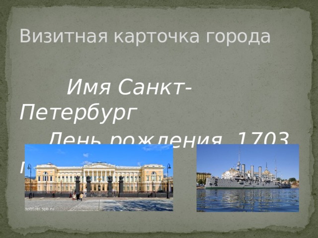 Визитная карточка города  Имя Санкт-Петербург  День рождения 1703 год  