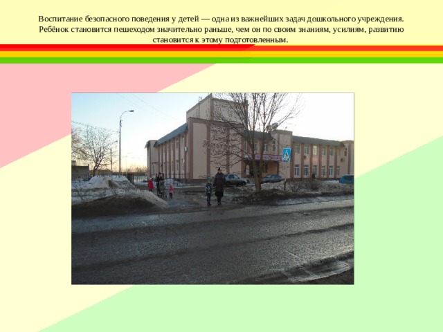 Воспитание безопасного поведения у детей — одна из важнейших задач дошкольного учреждения. Ребёнок становится пешеходом значительно раньше, чем он по своим знаниям, усилиям, развитию становится к этому подготовленным. 