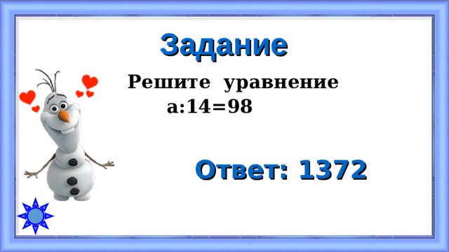 Задание Решите уравнение  а:14=98  Ответ: 1372 