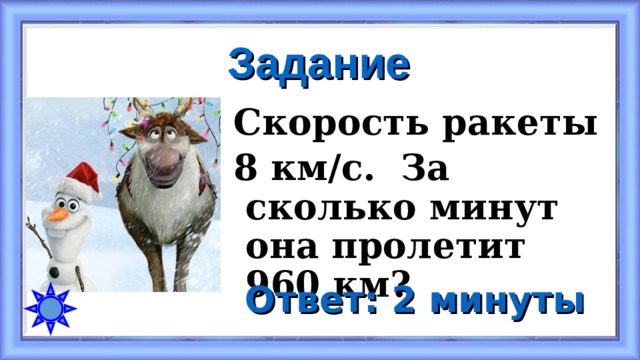 Задание Скорость ракеты 8 км/с. За сколько минут она пролетит 960 км? Ответ: 2 минуты 