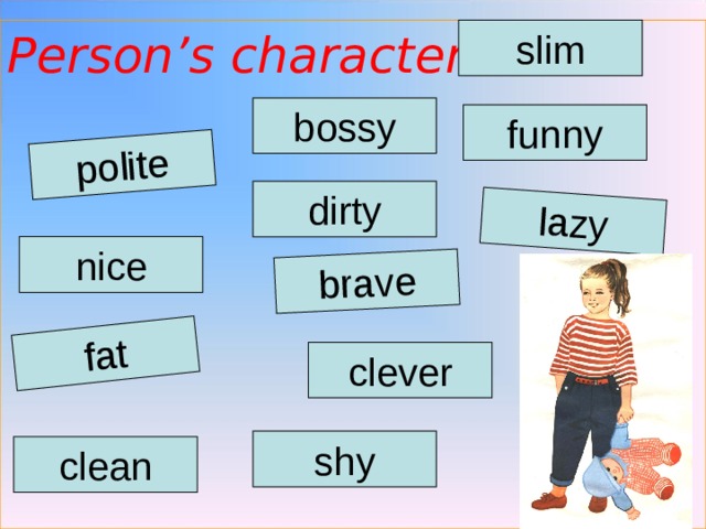 polite brave fat lazy Person ’s character slim bossy funny dirty nice clever shy clean 