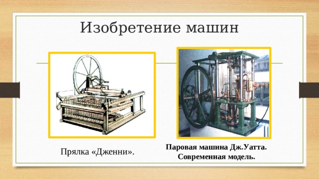 Изобретение машин Паровая машина Дж.Уатта. Современная модель. Прялка «Дженни».  