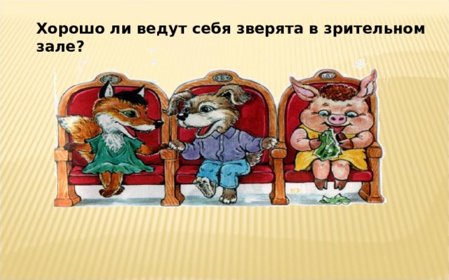 Хорошо ли ведут себя зверята в зрительном зале?  