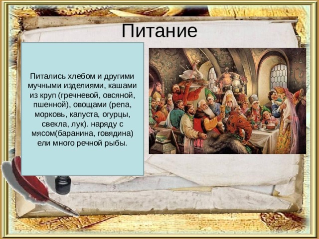 Питание Питались хлебом и другими мучными изделиями, кашами из круп (гречневой, овсяной, пшенной), овощами (репа, морковь, капуста, огурцы, свекла, лук). наряду с мясом(баранина, говядина) ели много речной рыбы. 
