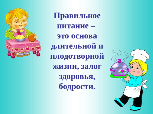 Правильное питание – это основа длительной и плодотворной жизни, залог здоровья, бодрости.    