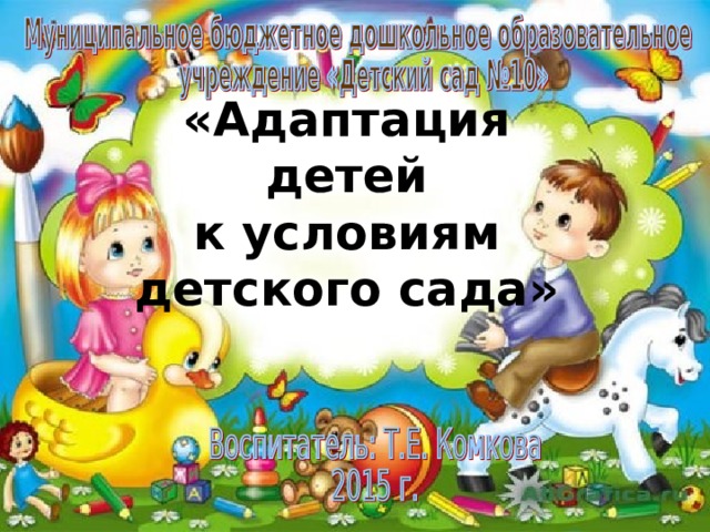 «Адаптация детей  к условиям  детского сада» 