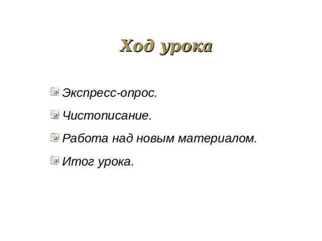Ход урока Экспресс-опрос. Чистописание. Работа над новым материалом. Итог урока. 
