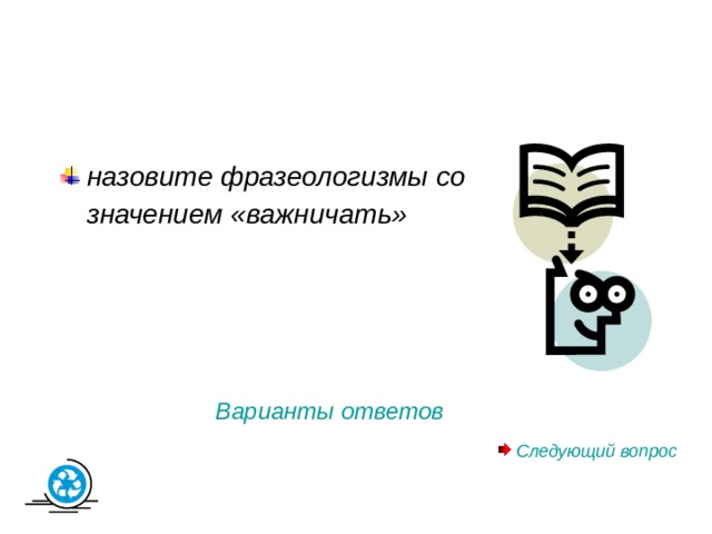 Фразеологизмы со значением  «бежать очень быстро» лететь стрелой сломя голову  семимильными шагами в мгновение ока во весь дух во всю прыть во все лопатки Вернуться к заданию 
