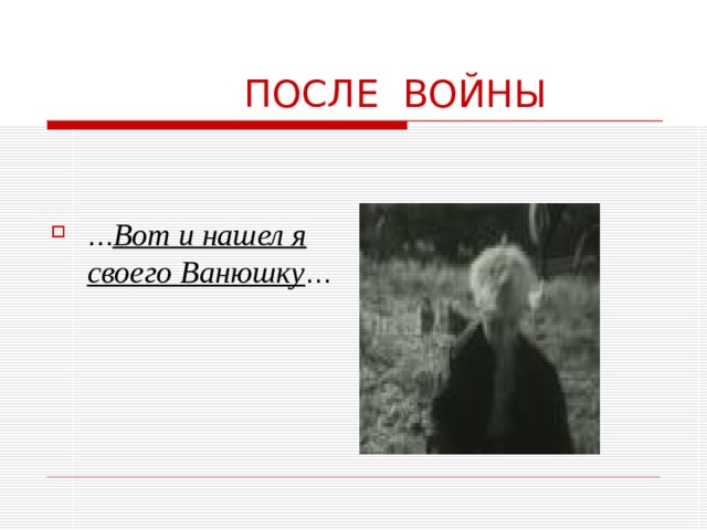 ПОСЛЕ ВОЙНЫ … Вот и нашел я своего Ванюшку … 