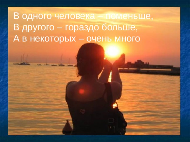 В одного человека – поменьше, В другого – гораздо больше, А в некоторых – очень много  