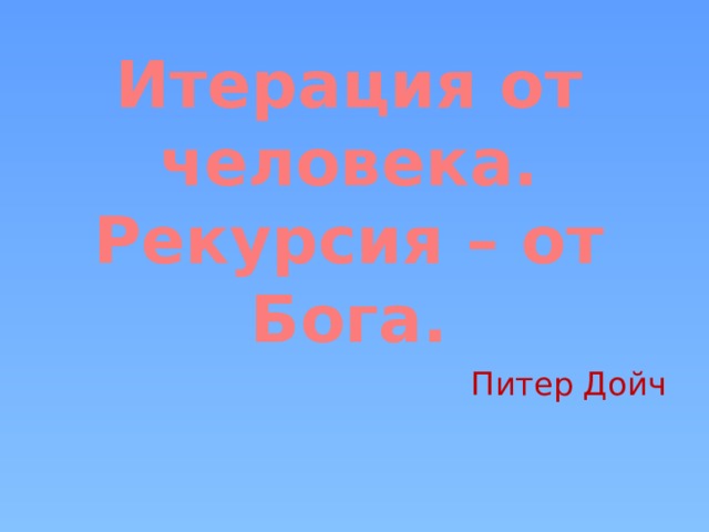 Итерация от человека. Рекурсия – от Бога. Питер Дойч  