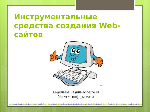 Инструментальные средства создания Web -сайтов Бапинаева Залина Азретовна Учитель информатики 