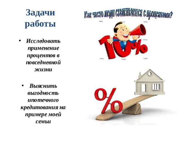 Задачи работы Исследовать применение процентов в повседневной жизни  Выяснить выгодность ипотечного кредитования на примере моей семьи 