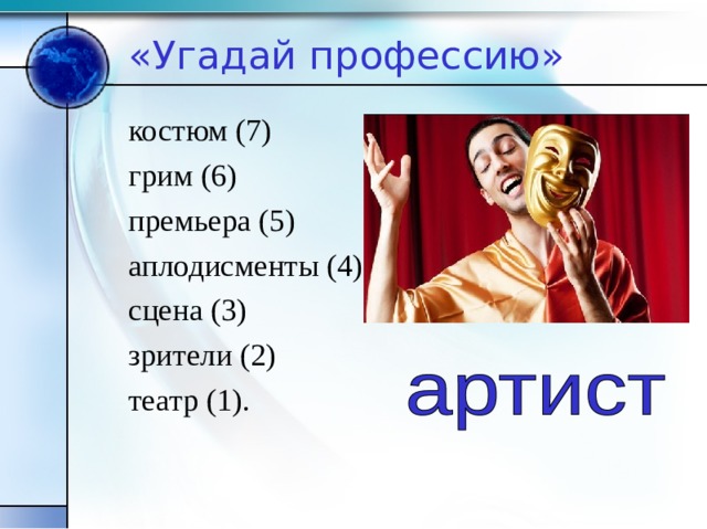 «Угадай профессию» костюм (7) грим (6) премьера (5) аплодисменты (4) сцена (3) зрители (2) театр (1). 