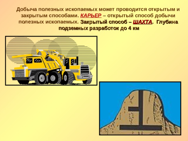 Добыча полезных ископаемых может проводится открытым и закрытым способами. КАРЬЕР – открытый способ добычи полезных ископаемых. Закрытый способ – ШАХТА . Глубина подземных разработок до 4 км  