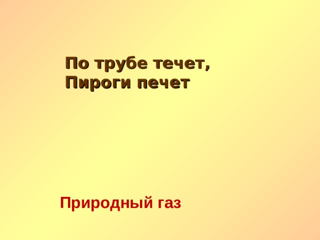 По трубе течет, Пироги печет Природный газ   