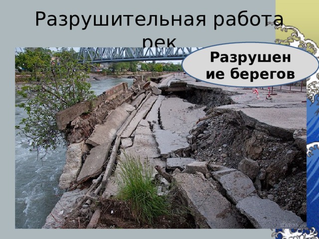 Разрушительная работа рек Разрушение берегов 