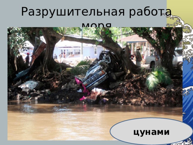 Разрушительная работа моря цунами 