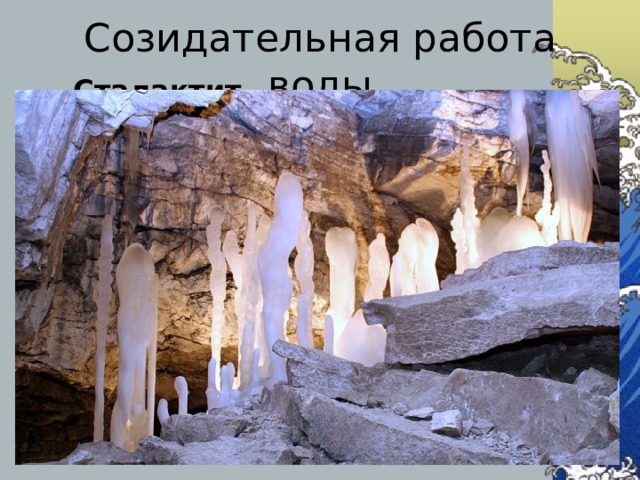 Созидательная работа воды Сталактиты и сталагмиты 