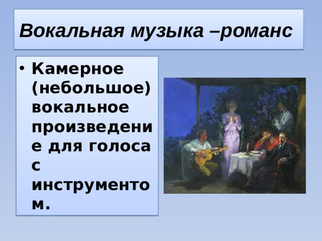 Вокальная музыка –романс Камерное (небольшое) вокальное произведение для голоса с инструментом. 