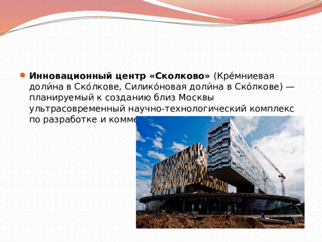 Инновационный центр «Сколково»  (Кре́мниевая доли́на в Ско́лкове, Силико́новая доли́на в Ско́лкове) — планируемый к созданию близ Москвы ультрасовременный научно-технологический комплекс по разработке и коммерциализации новых технологий. 