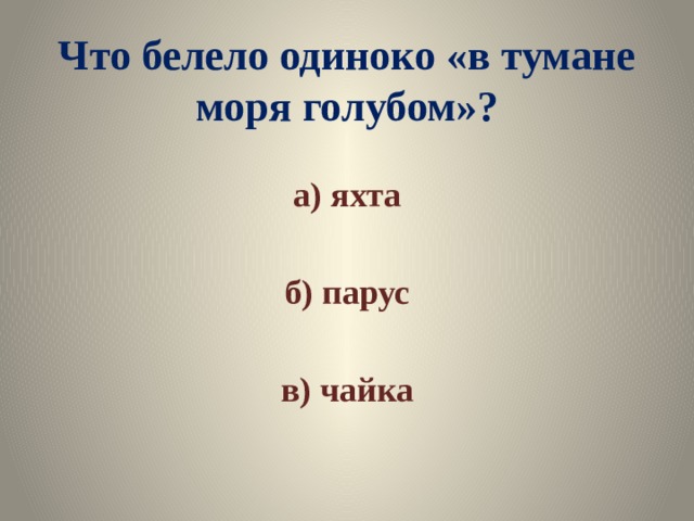 Что белело одиноко «в тумане моря голубом»? а) яхта  б) парус  в) чайка 