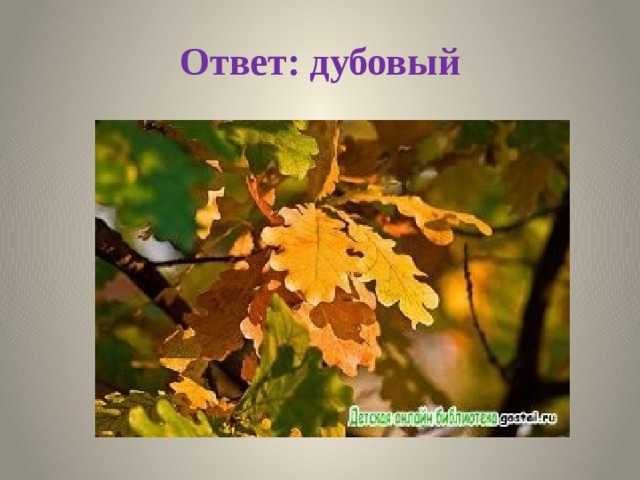 Ответ: дубовый 