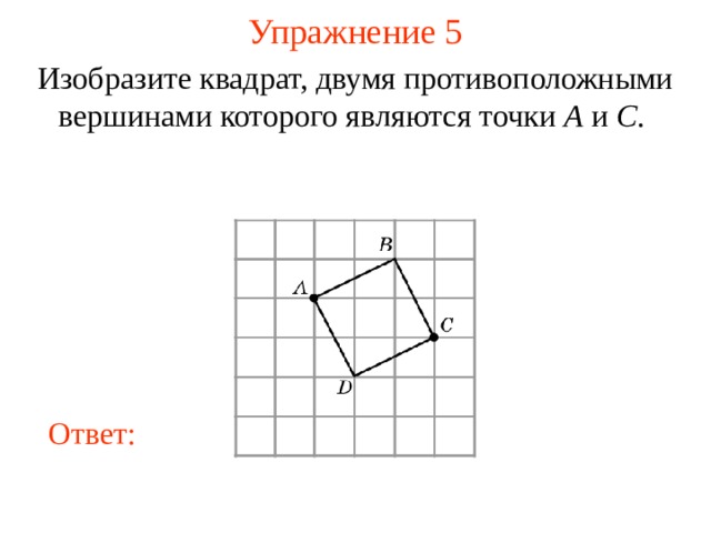 Упражнение 5 Изобразите квадрат, двумя противоположными вершинами которого являются точки A и C . В режиме слайдов ответы появляются после кликанья мышкой Ответ: 8 