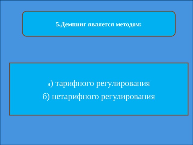 5.Демпинг является методом: а ) тарифного регулирования б) нетарифного регулирования 
