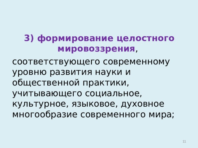   3) формирование целостного мировоззрения , соответствующего современному уровню развития науки и общественной практики, учитывающего социальное, культурное, языковое, духовное многообразие современного мира;   