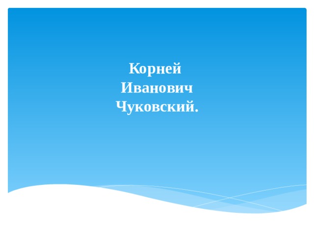Корней   Иванович  Чуковский. 