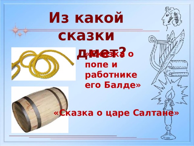 Из какой сказки предмет? «Сказка о попе и работнике его Балде» «Сказка о царе Салтане» 