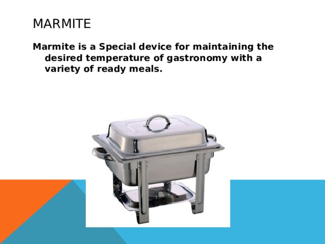 marmite Marmite is a Special device for maintaining the desired temperature of gastronomy with a variety of ready meals. 
