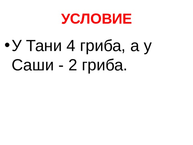 УСЛОВИЕ У Тани 4 гриба, а у Саши - 2 гриба. 