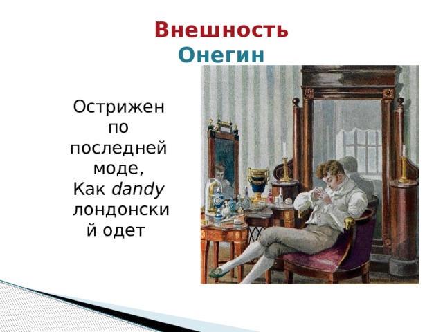 Внешность  Онегин Острижен по последней моде,  Как  dandy   лондонский одет 