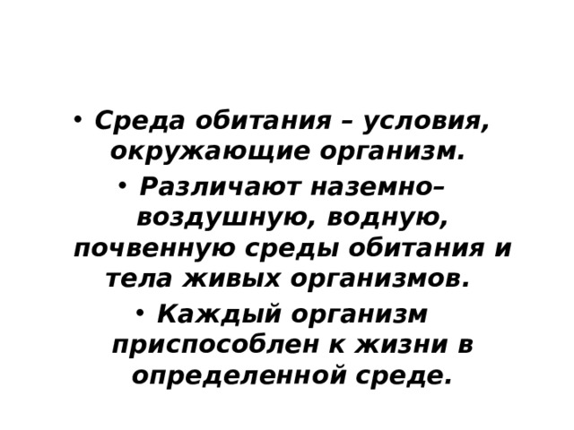 Cреда обитания – условия, окружающие организм. Различают наземно– воздушную, водную, почвенную среды обитания и тела живых организмов. Каждый организм приспособлен к жизни в определенной среде. 