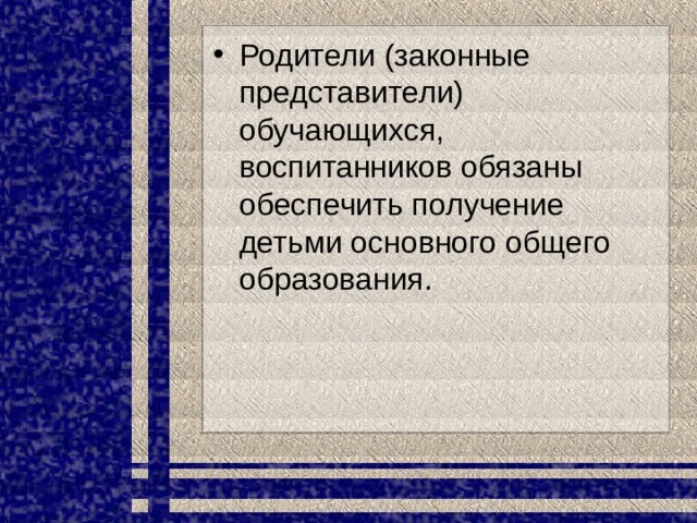 Родители (законные представители) обучающихся, воспитанников обязаны обеспечить получение детьми основного общего образования. 