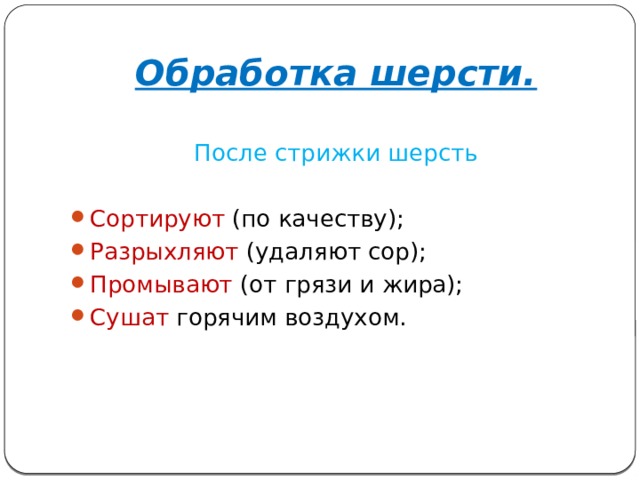 Обработка шерсти. После стрижки шерсть Сортируют (по качеству); Разрыхляют (удаляют сор); Промывают (от грязи и жира); Сушат горячим воздухом. 