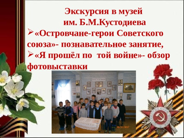 Экскурсия в музей им. Б.М.Кустодиева «Островчане-герои Советского союза»- познавательное занятие, «Я прошёл по той войне»- обзор фотовыставки