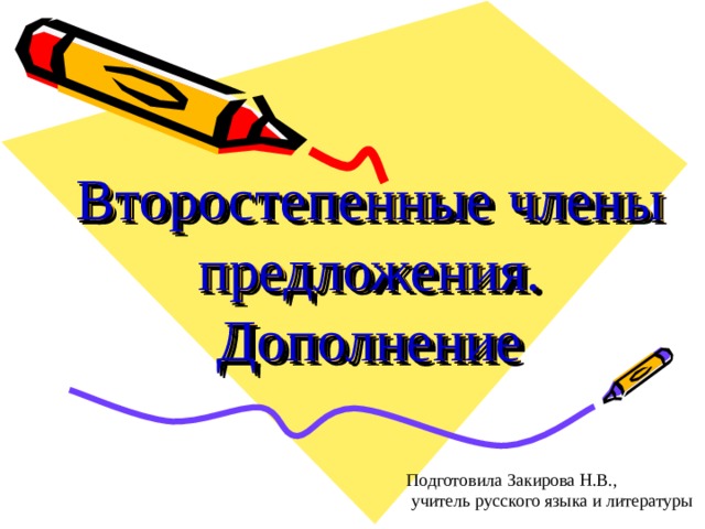 Второстепенные члены предложения. Дополнение Подготовила Закирова Н.В.,  учитель русского языка и литературы 