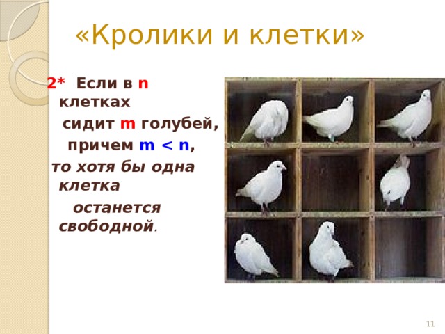«Кролики и клетки» 2* Если в n клетках  сидит m голубей,  причем m  ,  то хотя бы одна клетка  останется свободной .  