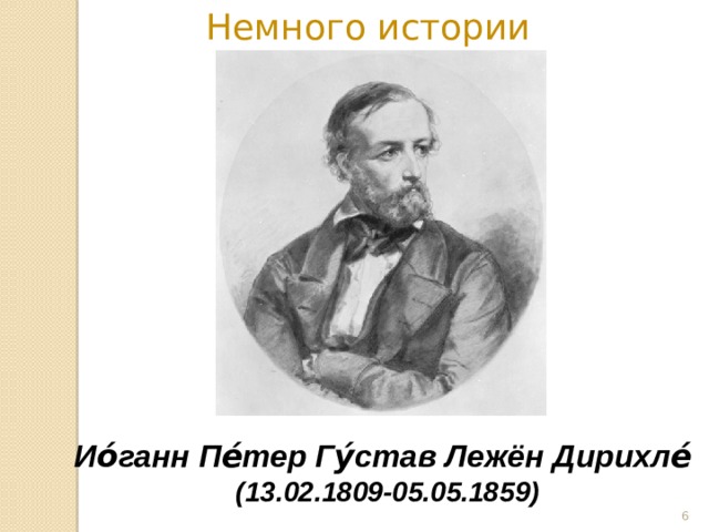 Немного истории Ио́ганн Пе́тер Гу́став Лежён Дирихле́ (13.02.1809-05.05.1859)  