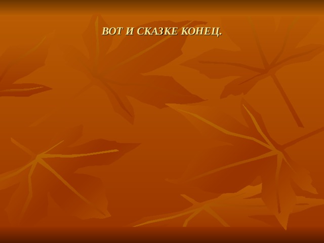 ВОТ И СКАЗКЕ КОНЕЦ. 