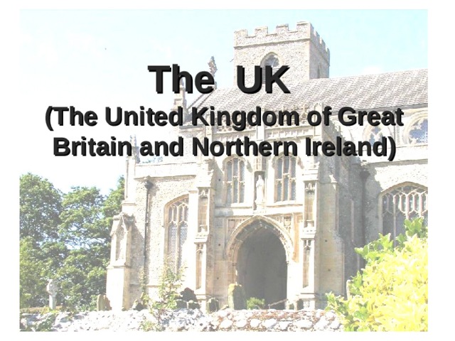 The UK  ( The United Kingdom of Great Britain and Northern Ireland )  