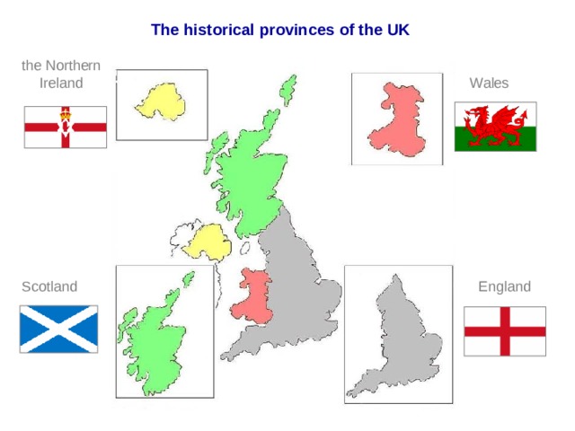 The historical provinces of the UK the Northern Ireland Wales England Scotland  