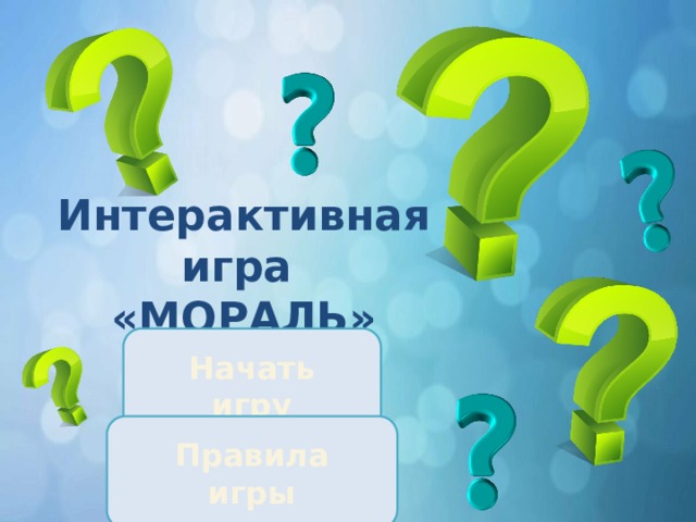 Интерактивная игра «МОРАЛЬ» Начать игру Правила игры 